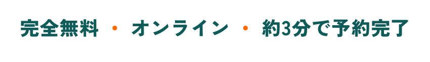 完全無料 ・ オンライン ・ 約3分で予約完了