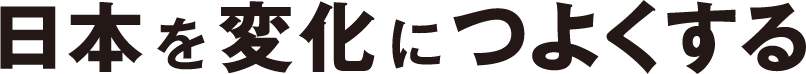 日本を変化につよくする