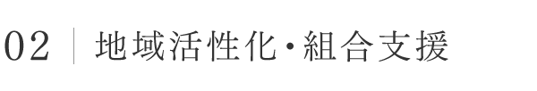 02│地域活性化・組合支援